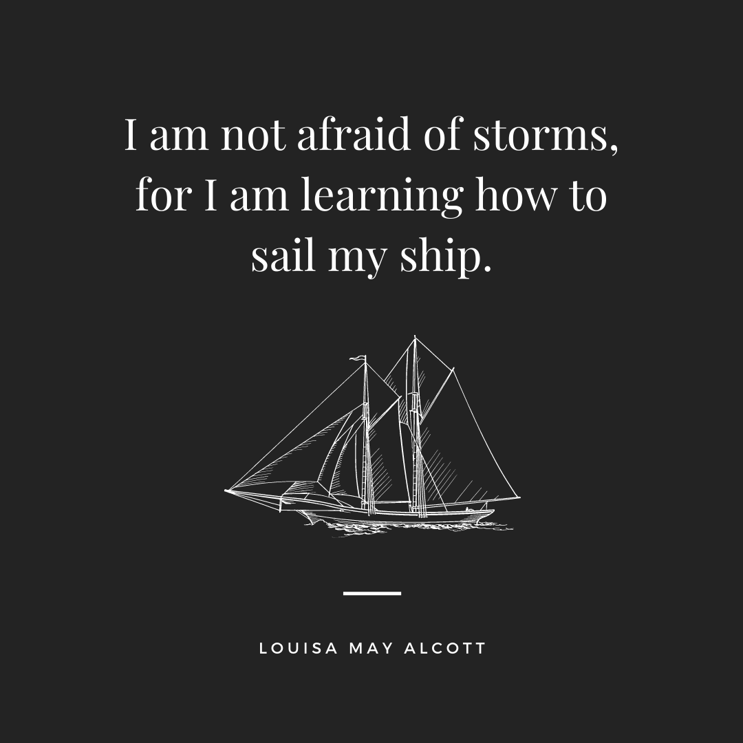 "I am not afraid of storms, for I am learning how to sail my ship" ~ Louisa May Alcott, with a picture of a boat.